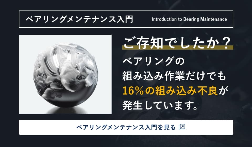 ご存知でしたか?ベアリングの組み込み作業だけでも16%の組み込み不良が発生しています。ベアリングメンテナンス入門はこちら